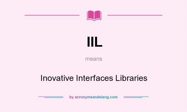 What does IIL mean? It stands for Inovative Interfaces Libraries