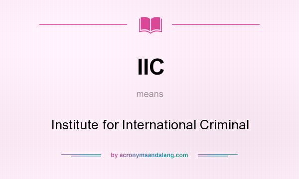 What does IIC mean? It stands for Institute for International Criminal