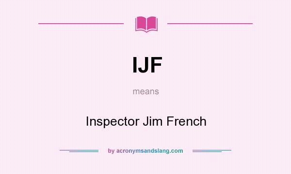 What does IJF mean? It stands for Inspector Jim French