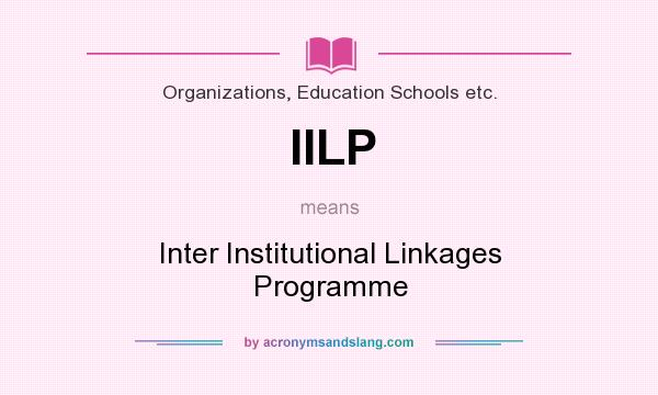 What does IILP mean? It stands for Inter Institutional Linkages Programme