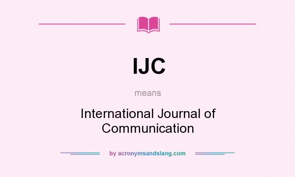 What does IJC mean? It stands for International Journal of Communication