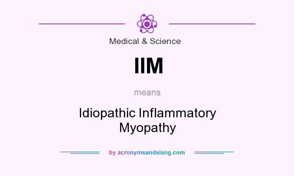 What does IIM mean? It stands for Idiopathic Inflammatory Myopathy