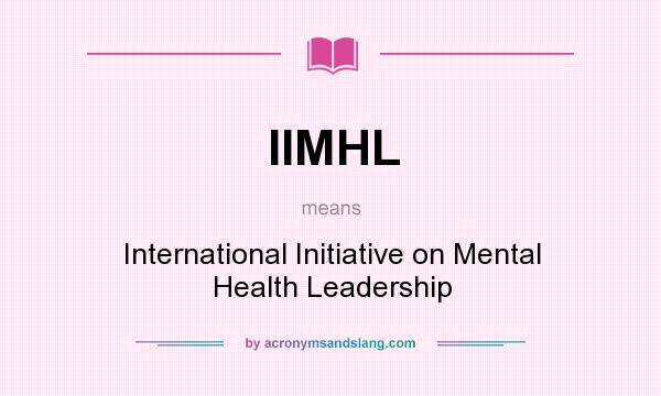 What does IIMHL mean? It stands for International Initiative on Mental Health Leadership