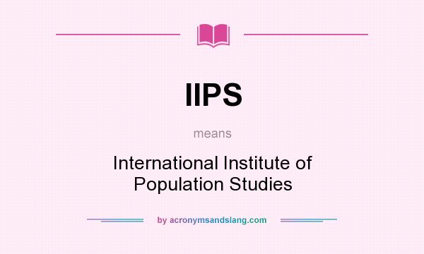 What does IIPS mean? It stands for International Institute of Population Studies