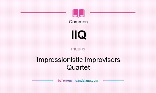 What does IIQ mean? It stands for Impressionistic Improvisers Quartet