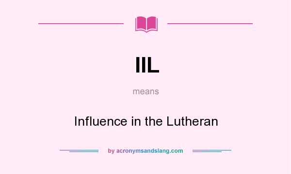 What does IIL mean? It stands for Influence in the Lutheran