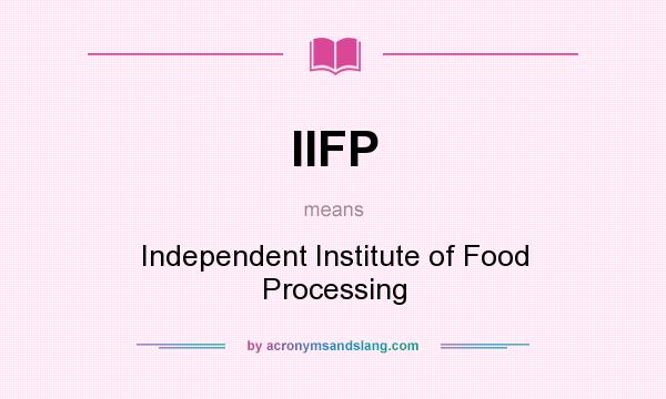 What does IIFP mean? It stands for Independent Institute of Food Processing
