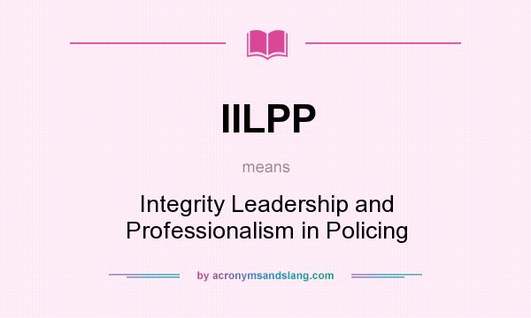 What does IILPP mean? It stands for Integrity Leadership and Professionalism in Policing