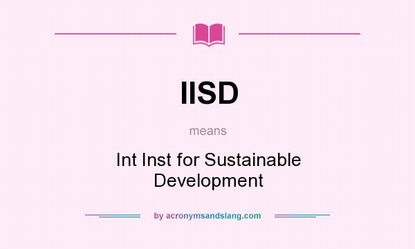 What does IISD mean? It stands for Int Inst for Sustainable Development