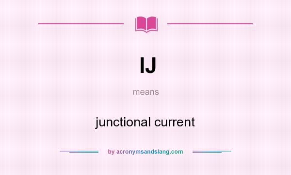 What does IJ mean? It stands for junctional current