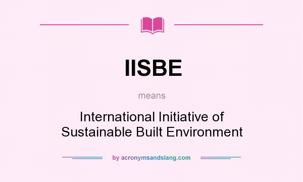What does IISBE mean? It stands for International Initiative of Sustainable Built Environment