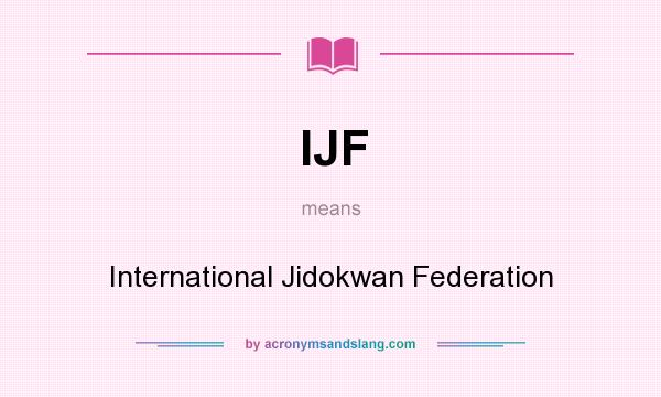 What does IJF mean? It stands for International Jidokwan Federation