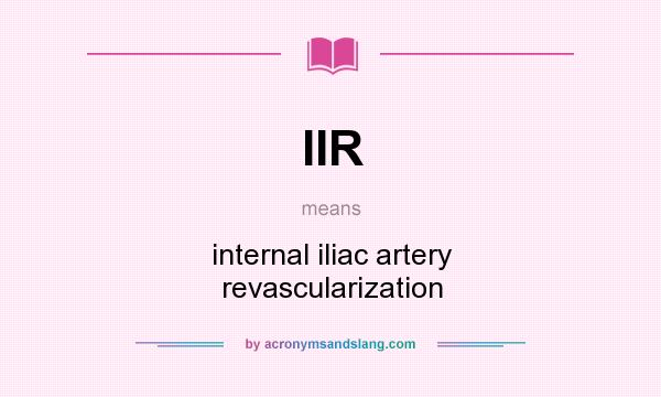 What does IIR mean? It stands for internal iliac artery revascularization