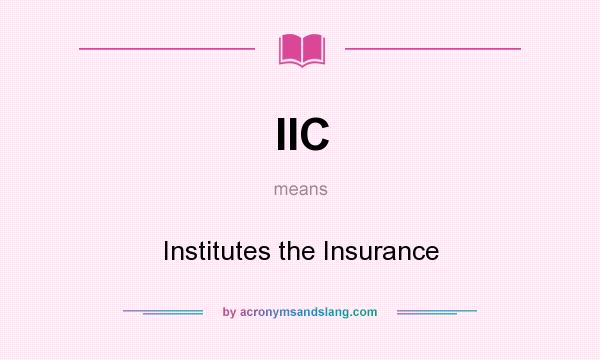 What does IIC mean? It stands for Institutes the Insurance