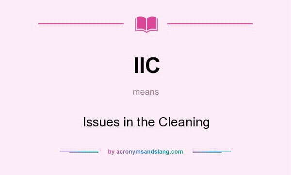 What does IIC mean? It stands for Issues in the Cleaning