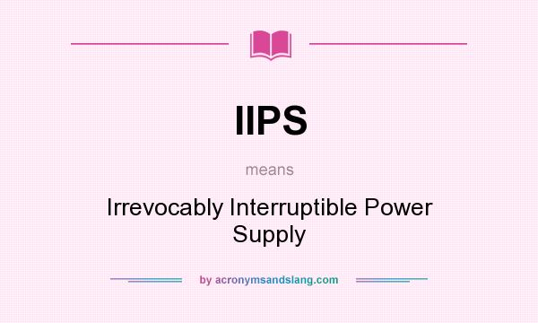 What does IIPS mean? It stands for Irrevocably Interruptible Power Supply