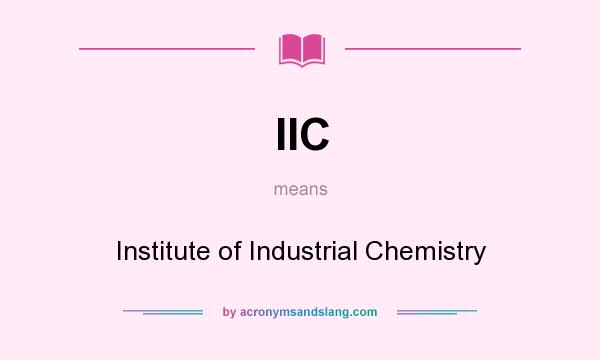 What does IIC mean? It stands for Institute of Industrial Chemistry
