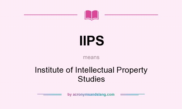 What does IIPS mean? It stands for Institute of Intellectual Property Studies