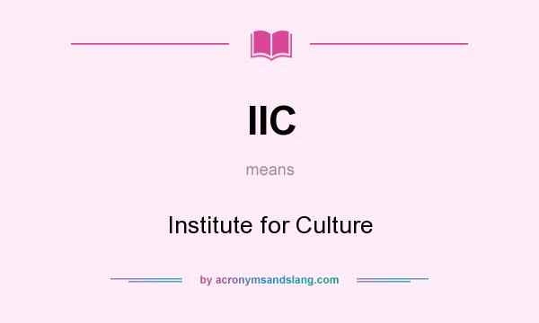 What does IIC mean? It stands for Institute for Culture