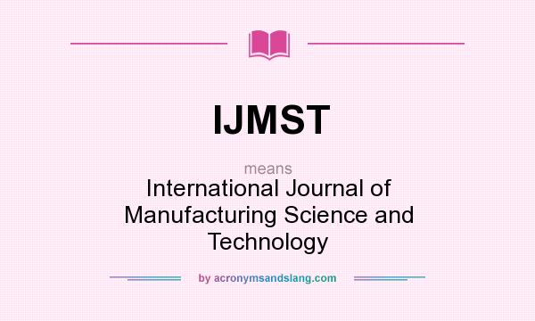 What does IJMST mean? It stands for International Journal of Manufacturing Science and Technology