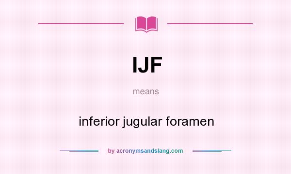 What does IJF mean? It stands for inferior jugular foramen