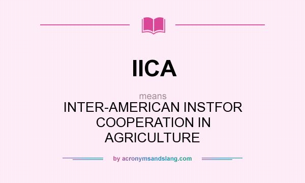 What does IICA mean? It stands for INTER-AMERICAN INSTFOR COOPERATION IN AGRICULTURE
