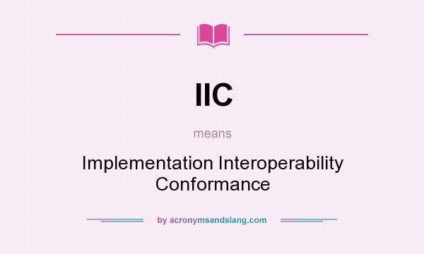What does IIC mean? It stands for Implementation Interoperability Conformance