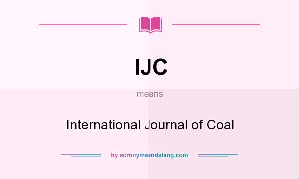What does IJC mean? It stands for International Journal of Coal