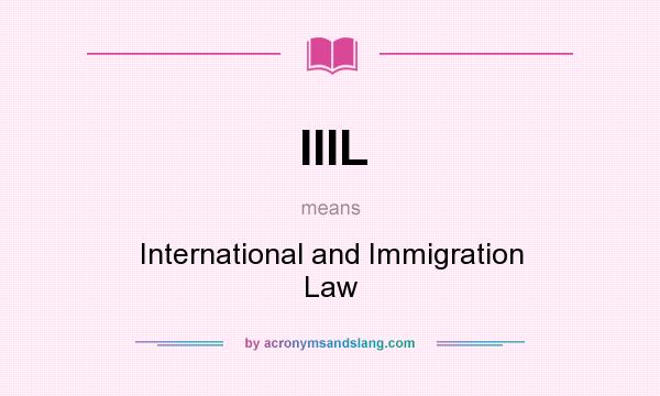 What does IIIL mean? It stands for International and Immigration Law