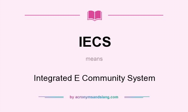 What does IECS mean? It stands for Integrated E Community System