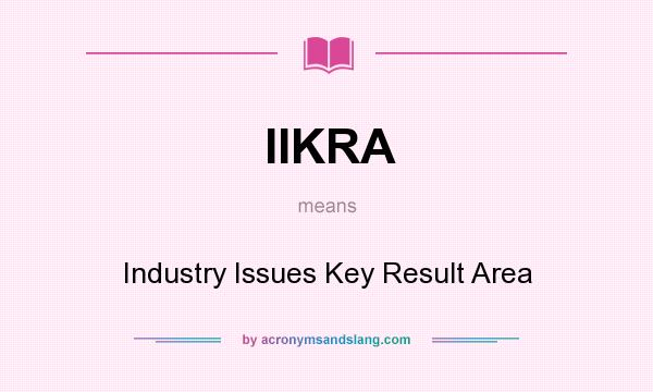 What does IIKRA mean? It stands for Industry Issues Key Result Area