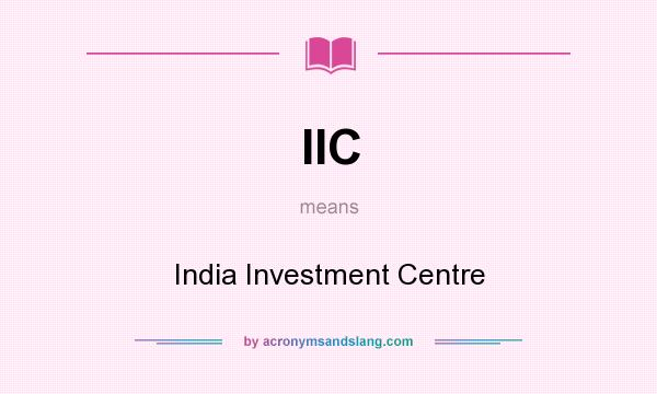 What does IIC mean? It stands for India Investment Centre