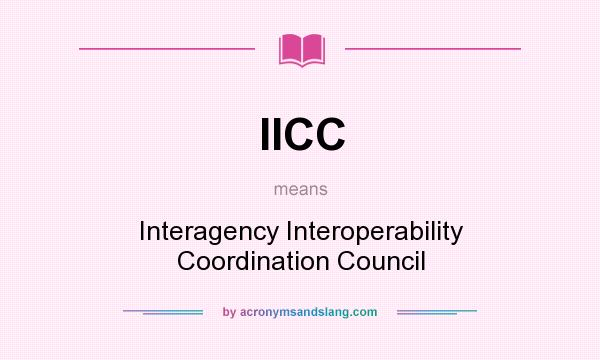 What does IICC mean? It stands for Interagency Interoperability Coordination Council