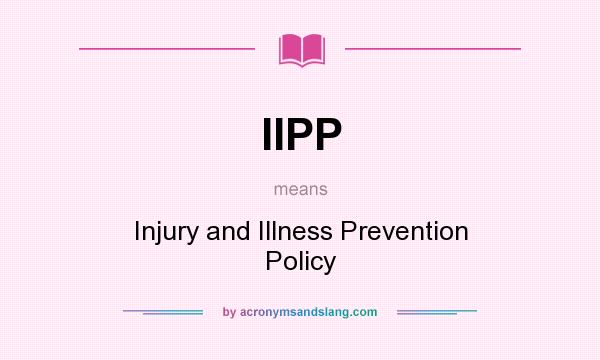 What does IIPP mean? It stands for Injury and Illness Prevention Policy