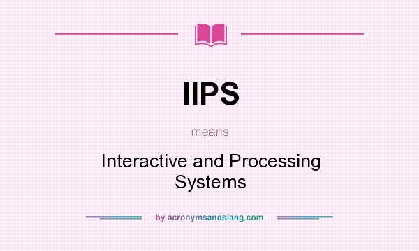 What does IIPS mean? It stands for Interactive and Processing Systems