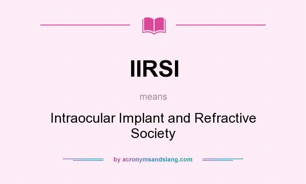 What does IIRSI mean? It stands for Intraocular Implant and Refractive Society