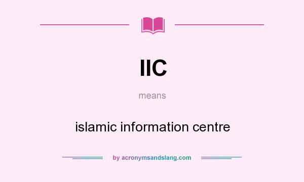 What does IIC mean? It stands for islamic information centre