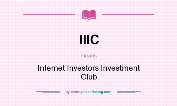 What does IIIC mean? It stands for Internet Investors Investment Club