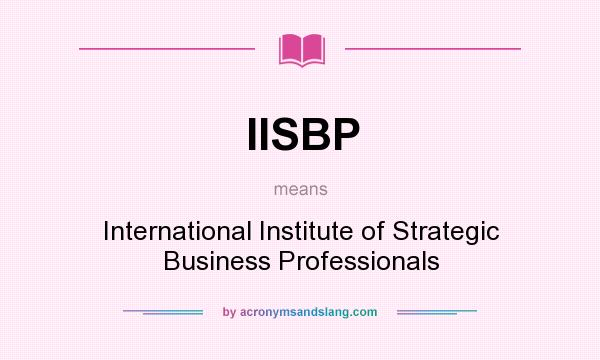 What does IISBP mean? It stands for International Institute of Strategic Business Professionals