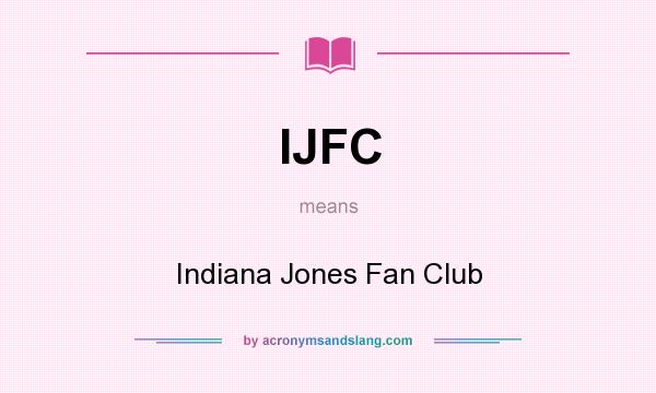 What does IJFC mean? It stands for Indiana Jones Fan Club