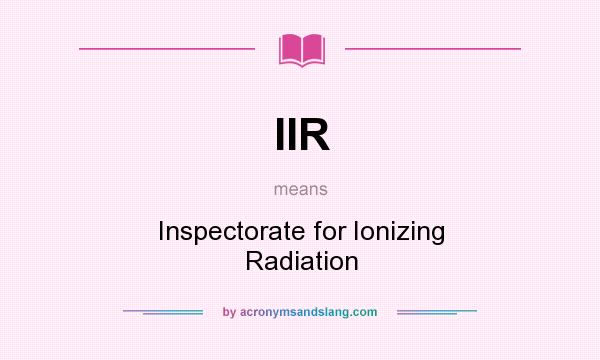 What does IIR mean? It stands for Inspectorate for Ionizing Radiation