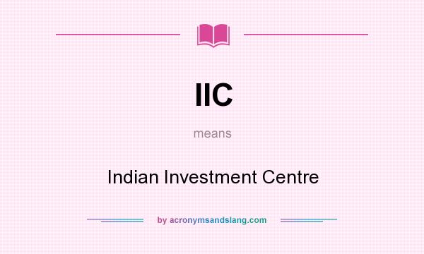 What does IIC mean? It stands for Indian Investment Centre
