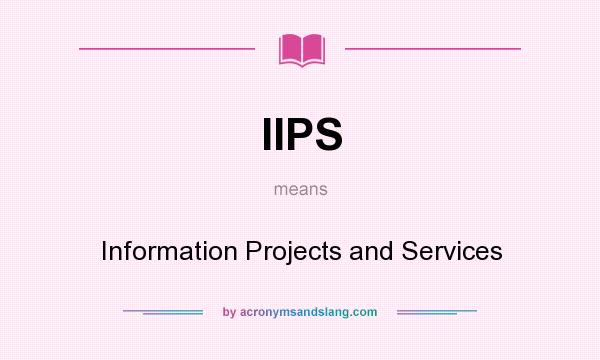 What does IIPS mean? It stands for Information Projects and Services