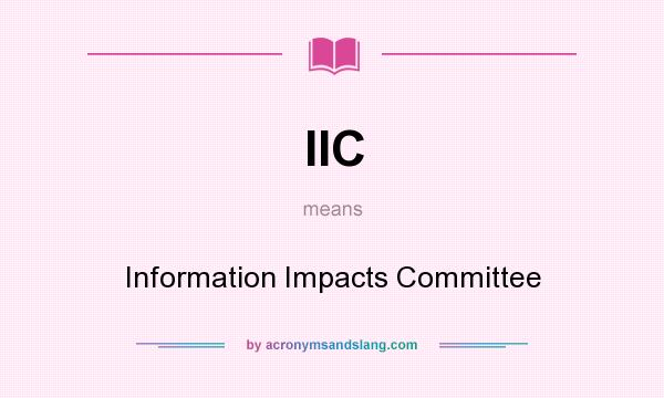 What does IIC mean? It stands for Information Impacts Committee