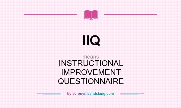 What does IIQ mean? It stands for INSTRUCTIONAL IMPROVEMENT QUESTIONNAIRE