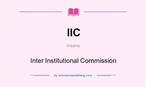 What does IIC mean? It stands for Inter Institutional Commission