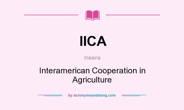 What does IICA mean? It stands for Interamerican Cooperation in Agriculture