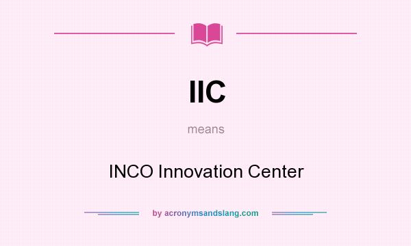 What does IIC mean? It stands for INCO Innovation Center