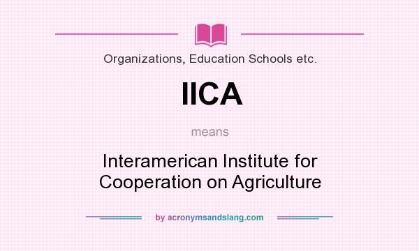 What does IICA mean? It stands for Interamerican Institute for Cooperation on Agriculture