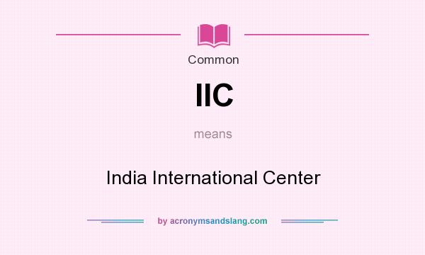 What does IIC mean? It stands for India International Center
